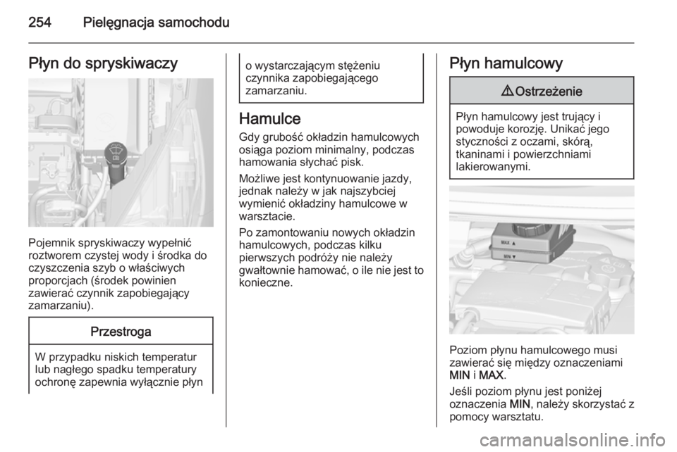 OPEL ZAFIRA C 2014.5  Instrukcja obsługi (in Polish) 254Pielęgnacja samochoduPłyn do spryskiwaczy
Pojemnik spryskiwaczy wypełnić
roztworem czystej wody i środka do
czyszczenia szyb o właściwych
proporcjach (środek powinien
zawierać czynnik zapo