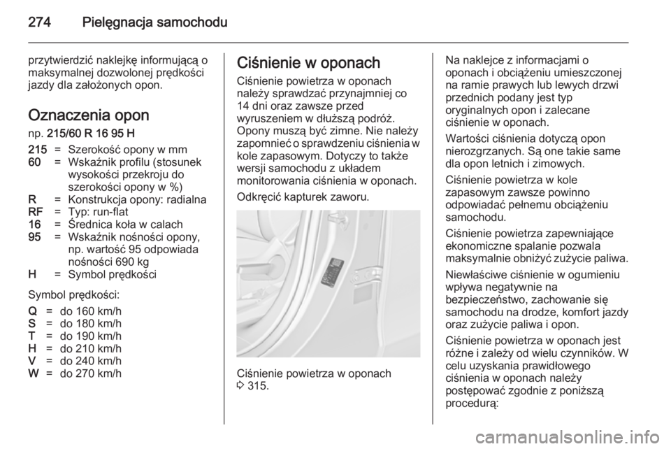 OPEL ZAFIRA C 2014.5 Instrukcja obsługi (in Polish) 274Pielęgnacja samochodu
przytwierdzić naklejkę informującą o
maksymalnej dozwolonej prędkości
jazdy dla założonych opon.
Oznaczenia opon
np. 215/60 R 16 95 H215=Szerokość opony w mm60=Wsk OPEL ZAFIRA C 2014.5 Instrukcja obsługi (in Polish) 274Pielęgnacja samochodu
przytwierdzić naklejkę informującą o
maksymalnej dozwolonej prędkości
jazdy dla założonych opon.
Oznaczenia opon
np. 215/60 R 16 95 H215=Szerokość opony w mm60=Wsk