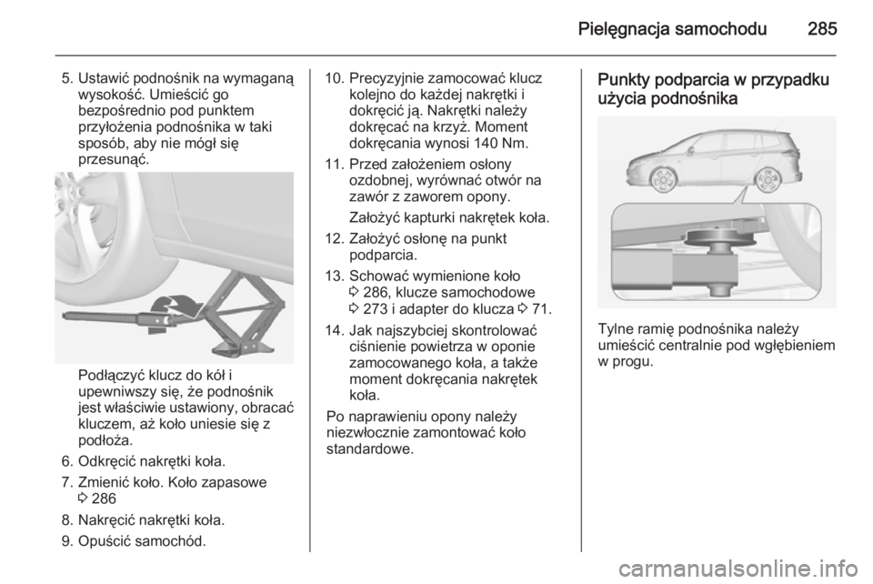 OPEL ZAFIRA C 2014.5  Instrukcja obsługi (in Polish) Pielęgnacja samochodu285
5.Ustawić podnośnik na wymaganą
wysokość. Umieścić go
bezpośrednio pod punktem
przyłożenia podnośnika w taki
sposób, aby nie mógł się
przesunąć.
Podłączyć