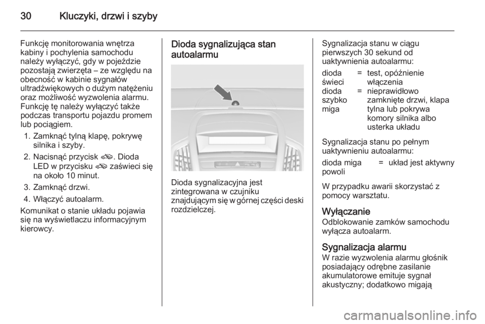 OPEL ZAFIRA C 2014.5 Instrukcja obsługi (in Polish) 30Kluczyki, drzwi i szyby
Funkcję monitorowania wnętrza
kabiny i pochylenia samochodu
należy wyłączyć, gdy w pojeździe
pozostają zwierzęta – ze względu na
obecność w kabinie sygnałów
u OPEL ZAFIRA C 2014.5 Instrukcja obsługi (in Polish) 30Kluczyki, drzwi i szyby
Funkcję monitorowania wnętrza
kabiny i pochylenia samochodu
należy wyłączyć, gdy w pojeździe
pozostają zwierzęta – ze względu na
obecność w kabinie sygnałów
u