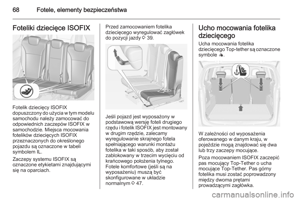 OPEL ZAFIRA C 2014.5 Instrukcja obsługi (in Polish) 68Fotele, elementy bezpieczeństwaFoteliki dziecięce ISOFIX
Fotelik dziecięcy ISOFIX
dopuszczony do użycia w tym modelu samochodu należy zamocować do
odpowiednich zaczepów ISOFIX w
samochodzie. OPEL ZAFIRA C 2014.5 Instrukcja obsługi (in Polish) 68Fotele, elementy bezpieczeństwaFoteliki dziecięce ISOFIX
Fotelik dziecięcy ISOFIX
dopuszczony do użycia w tym modelu samochodu należy zamocować do
odpowiednich zaczepów ISOFIX w
samochodzie.