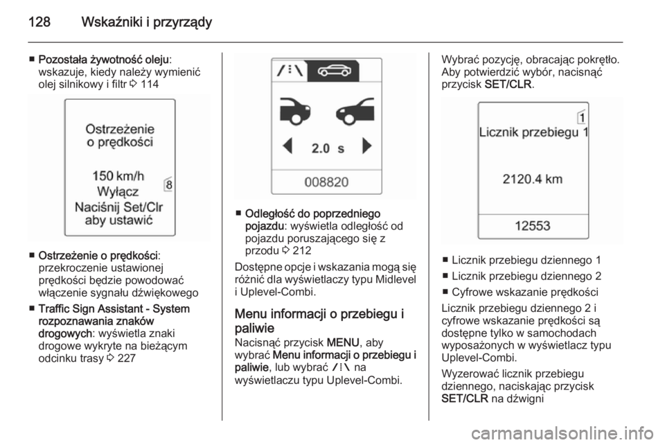 OPEL ZAFIRA C 2015  Instrukcja obsługi (in Polish) 128Wskaźniki i przyrządy
■Pozostała żywotność oleju :
wskazuje, kiedy należy wymienić olej silnikowy i filtr  3 114
■ Ostrzeżenie o prędkości :
przekroczenie ustawionej
prędkości będ