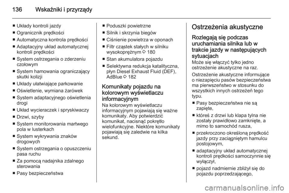 OPEL ZAFIRA C 2015  Instrukcja obsługi (in Polish) 136Wskaźniki i przyrządy
■ Układy kontroli jazdy
■ Ogranicznik prędkości
■ Automatyczna kontrola prędkości
■ Adaptacyjny układ automatycznej kontroli prędkości
■ System ostrzegania