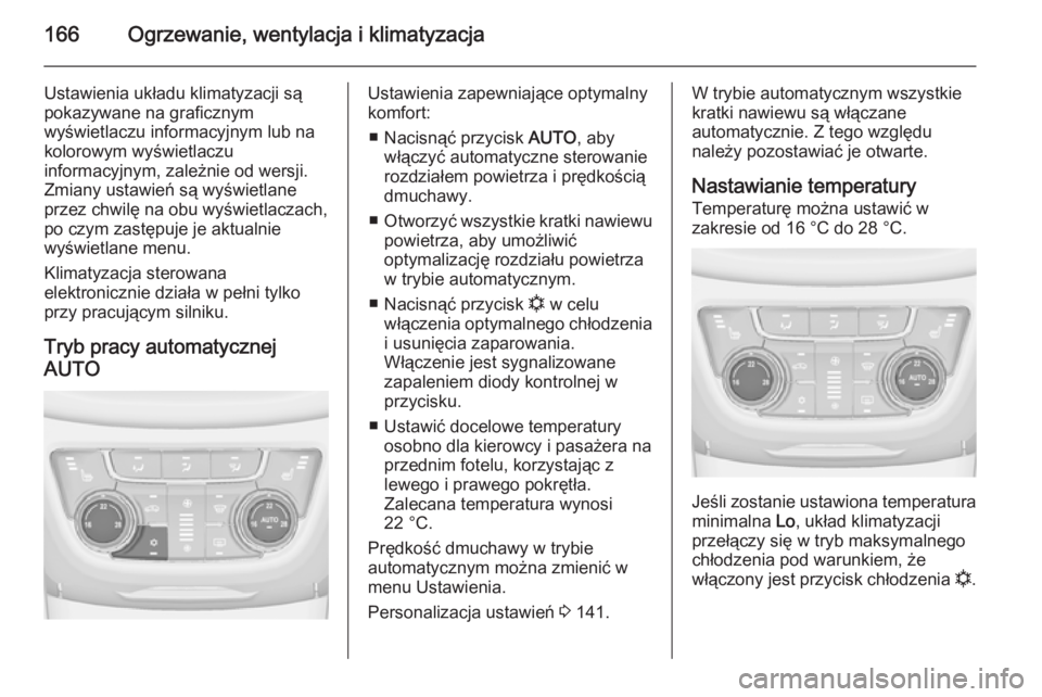 OPEL ZAFIRA C 2015 Instrukcja obsługi (in Polish) 166Ogrzewanie, wentylacja i klimatyzacja
Ustawienia układu klimatyzacji są
pokazywane na graficznym
wyświetlaczu informacyjnym lub na kolorowym wyświetlaczu
informacyjnym, zależnie od wersji.
Zmi OPEL ZAFIRA C 2015 Instrukcja obsługi (in Polish) 166Ogrzewanie, wentylacja i klimatyzacja
Ustawienia układu klimatyzacji są
pokazywane na graficznym
wyświetlaczu informacyjnym lub na kolorowym wyświetlaczu
informacyjnym, zależnie od wersji.
Zmi