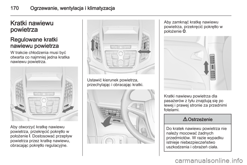 OPEL ZAFIRA C 2015  Instrukcja obsługi (in Polish) 170Ogrzewanie, wentylacja i klimatyzacjaKratki nawiewu
powietrza
Regulowane kratki
nawiewu powietrza
W trakcie chłodzenia musi być
otwarta co najmniej jedna kratka
nawiewu powietrza.
Aby otworzyć k