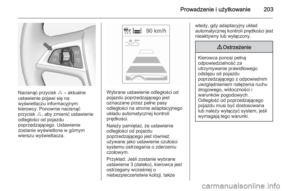 OPEL ZAFIRA C 2015 Instrukcja obsługi (in Polish) Prowadzenie i użytkowanie203
Nacisnąć przycisk E – aktualne
ustawienie pojawi się na
wyświetlaczu informacyjnym
kierowcy. Ponownie nacisnąć
przycisk E, aby zmienić ustawienie
odległości o OPEL ZAFIRA C 2015 Instrukcja obsługi (in Polish) Prowadzenie i użytkowanie203
Nacisnąć przycisk E – aktualne
ustawienie pojawi się na
wyświetlaczu informacyjnym
kierowcy. Ponownie nacisnąć
przycisk E, aby zmienić ustawienie
odległości o