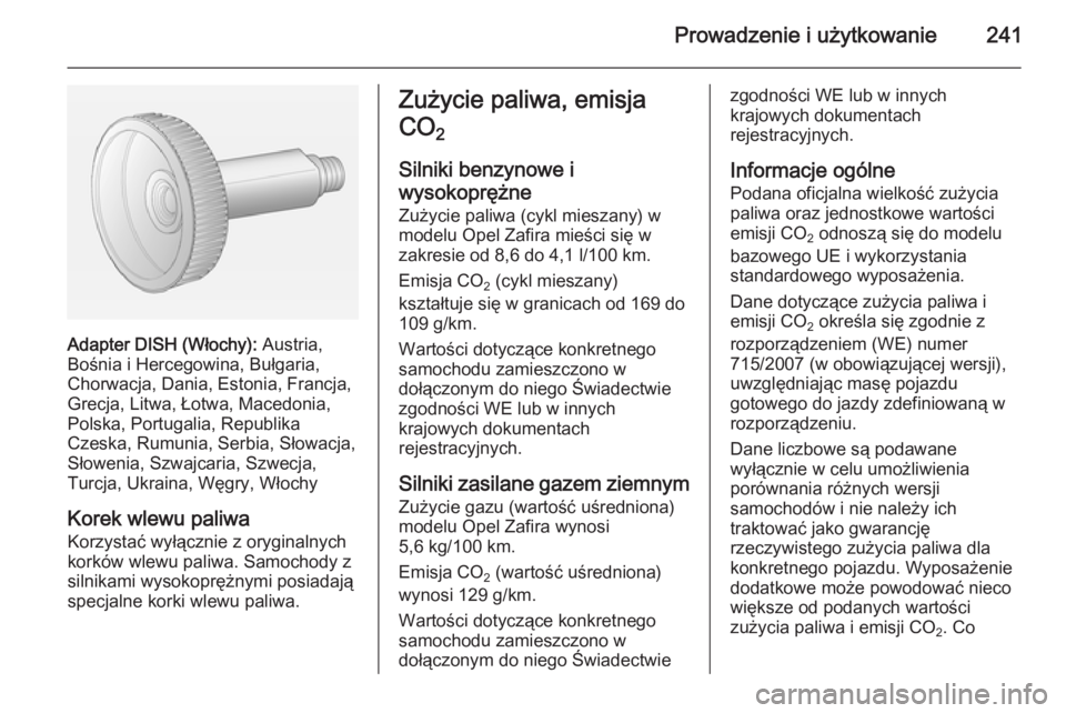 OPEL ZAFIRA C 2015 Instrukcja obsługi (in Polish) Prowadzenie i użytkowanie241
Adapter DISH (Włochy): Austria,
Bośnia i Hercegowina, Bułgaria,
Chorwacja, Dania, Estonia, Francja,
Grecja, Litwa, Łotwa, Macedonia,
Polska, Portugalia, Republika
Cze OPEL ZAFIRA C 2015 Instrukcja obsługi (in Polish) Prowadzenie i użytkowanie241
Adapter DISH (Włochy): Austria,
Bośnia i Hercegowina, Bułgaria,
Chorwacja, Dania, Estonia, Francja,
Grecja, Litwa, Łotwa, Macedonia,
Polska, Portugalia, Republika
Cze