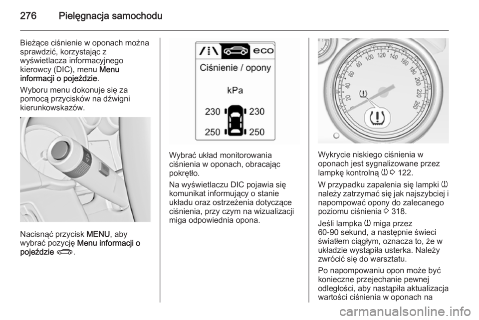 OPEL ZAFIRA C 2015  Instrukcja obsługi (in Polish) 276Pielęgnacja samochodu
Bieżące ciśnienie w oponach można
sprawdzić, korzystając z
wyświetlacza informacyjnego
kierowcy (DIC), menu  Menu
informacji o pojeździe .
Wyboru menu dokonuje się z