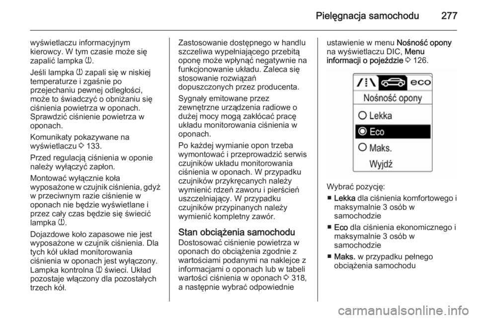 OPEL ZAFIRA C 2015  Instrukcja obsługi (in Polish) Pielęgnacja samochodu277
wyświetlaczu informacyjnym
kierowcy. W tym czasie może się
zapalić lampka  w.
Jeśli lampka  w zapali się w niskiej
temperaturze i zgaśnie po
przejechaniu pewnej odleg
