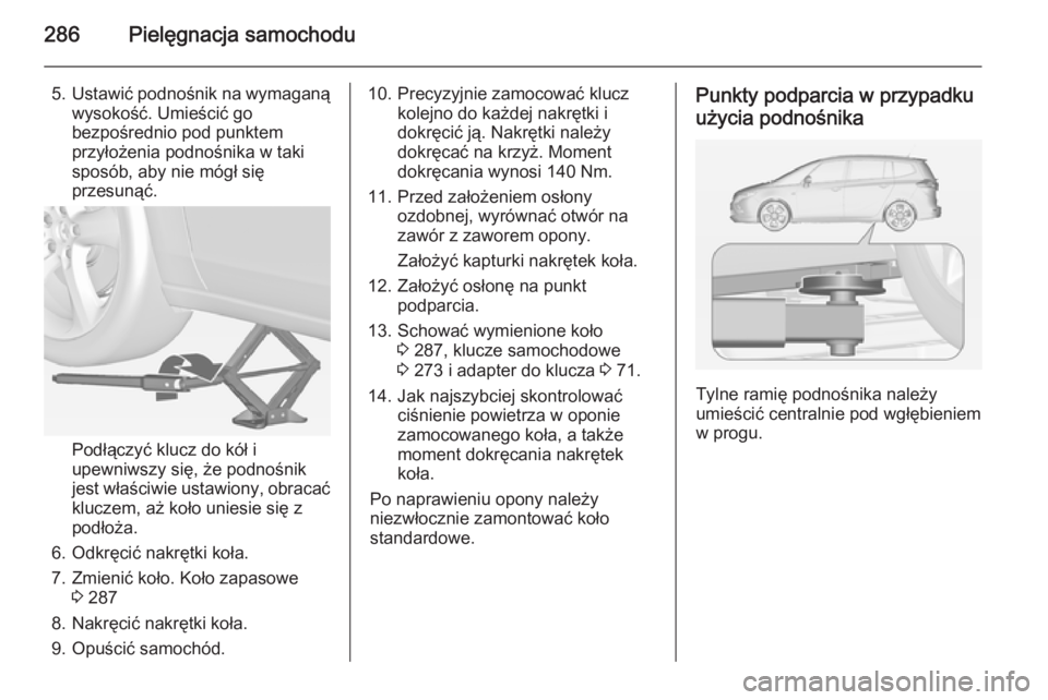 OPEL ZAFIRA C 2015 Instrukcja obsługi (in Polish) 286Pielęgnacja samochodu
5.Ustawić podnośnik na wymaganą
wysokość. Umieścić go
bezpośrednio pod punktem
przyłożenia podnośnika w taki
sposób, aby nie mógł się
przesunąć.
Podłączyć OPEL ZAFIRA C 2015 Instrukcja obsługi (in Polish) 286Pielęgnacja samochodu
5.Ustawić podnośnik na wymaganą
wysokość. Umieścić go
bezpośrednio pod punktem
przyłożenia podnośnika w taki
sposób, aby nie mógł się
przesunąć.
Podłączyć