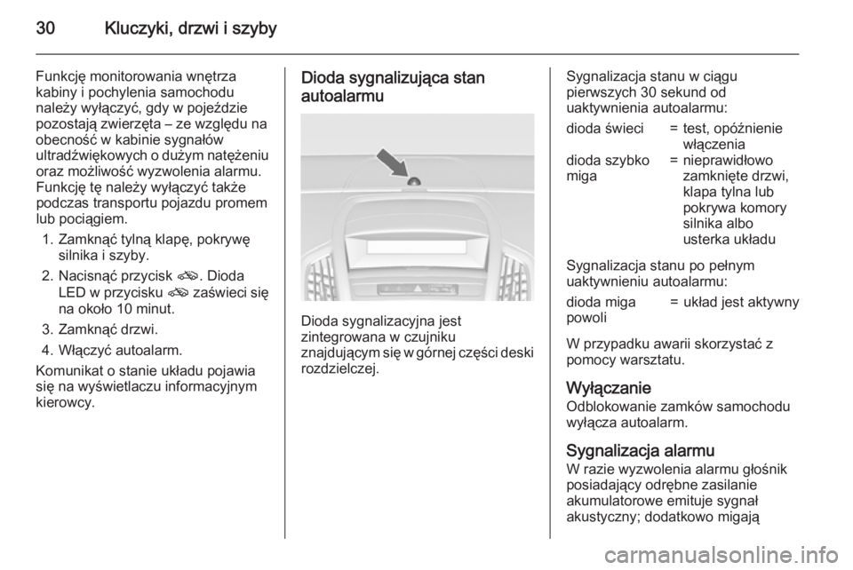 OPEL ZAFIRA C 2015 Instrukcja obsługi (in Polish) 30Kluczyki, drzwi i szyby
Funkcję monitorowania wnętrza
kabiny i pochylenia samochodu
należy wyłączyć, gdy w pojeździe
pozostają zwierzęta – ze względu na
obecność w kabinie sygnałów
u OPEL ZAFIRA C 2015 Instrukcja obsługi (in Polish) 30Kluczyki, drzwi i szyby
Funkcję monitorowania wnętrza
kabiny i pochylenia samochodu
należy wyłączyć, gdy w pojeździe
pozostają zwierzęta – ze względu na
obecność w kabinie sygnałów
u