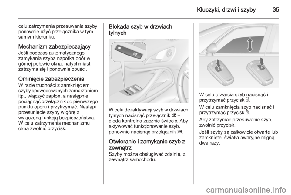 OPEL ZAFIRA C 2015 Instrukcja obsługi (in Polish) Kluczyki, drzwi i szyby35
celu zatrzymania przesuwania szyby
ponownie użyć przełącznika w tym
samym kierunku.
Mechanizm zabezpieczający
Jeśli podczas automatycznego
zamykania szyba napotka opór OPEL ZAFIRA C 2015 Instrukcja obsługi (in Polish) Kluczyki, drzwi i szyby35
celu zatrzymania przesuwania szyby
ponownie użyć przełącznika w tym
samym kierunku.
Mechanizm zabezpieczający
Jeśli podczas automatycznego
zamykania szyba napotka opór