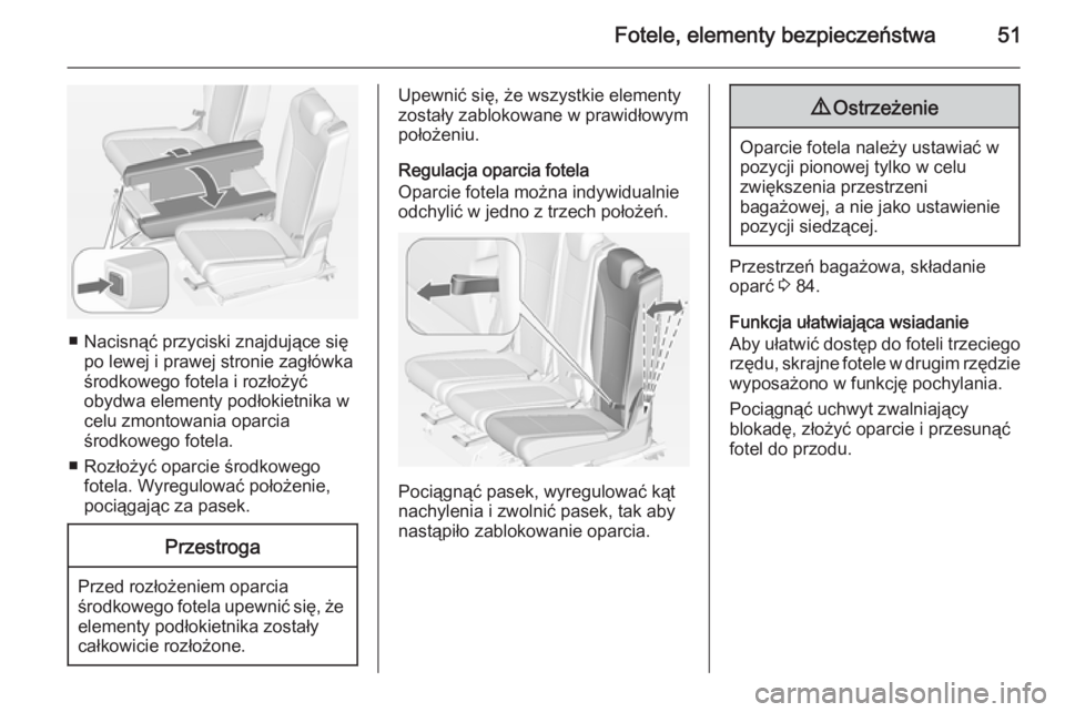 OPEL ZAFIRA C 2015 Instrukcja obsługi (in Polish) Fotele, elementy bezpieczeństwa51
■ Nacisnąć przyciski znajdujące siępo lewej i prawej stronie zagłówka
środkowego fotela i rozłożyć
obydwa elementy podłokietnika w
celu zmontowania opar OPEL ZAFIRA C 2015 Instrukcja obsługi (in Polish) Fotele, elementy bezpieczeństwa51
■ Nacisnąć przyciski znajdujące siępo lewej i prawej stronie zagłówka
środkowego fotela i rozłożyć
obydwa elementy podłokietnika w
celu zmontowania opar