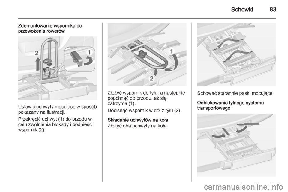 OPEL ZAFIRA C 2015  Instrukcja obsługi (in Polish) Schowki83
Zdemontowanie wspornika do
przewożenia rowerów
Ustawić uchwyty mocujące w sposób
pokazany na ilustracji.
Przekręcić uchwyt (1) do przodu w
celu zwolnienia blokady i podnieść
wsporni