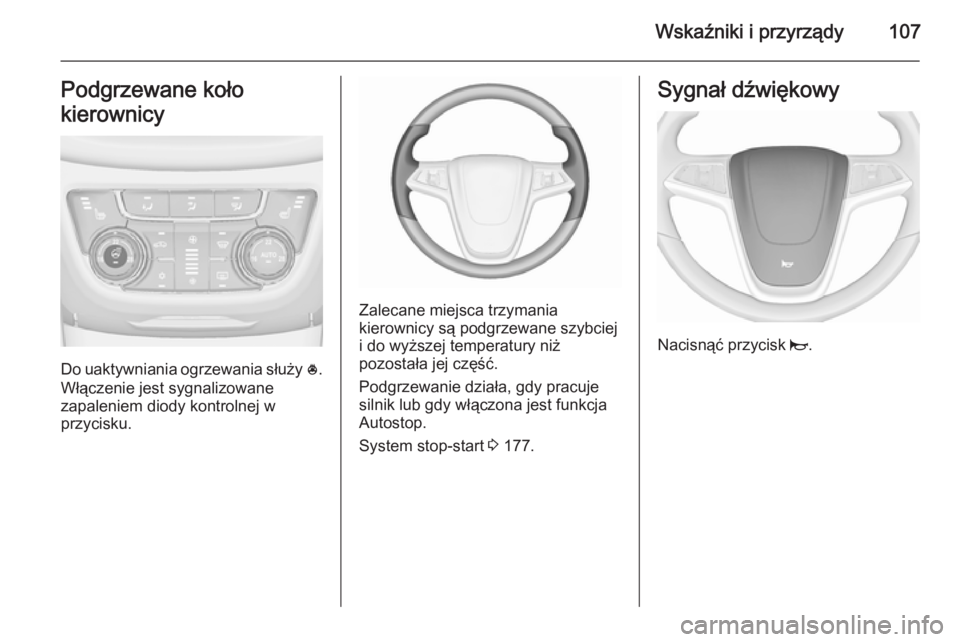 OPEL ZAFIRA C 2015.5  Instrukcja obsługi (in Polish) Wskaźniki i przyrządy107Podgrzewane koło
kierownicy
Do uaktywniania ogrzewania służy  *.
Włączenie jest sygnalizowane
zapaleniem diody kontrolnej w
przycisku.
Zalecane miejsca trzymania
kierown