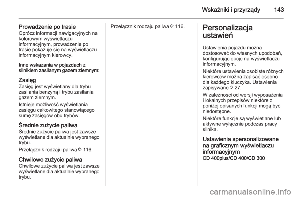 OPEL ZAFIRA C 2015.5 Instrukcja obsługi (in Polish) Wskaźniki i przyrządy143
Prowadzenie po trasieOprócz informacji nawigacyjnych na
kolorowym wyświetlaczu
informacyjnym, prowadzenie po
trasie pokazuje się na wyświetlaczu
informacyjnym kierowcy.
OPEL ZAFIRA C 2015.5 Instrukcja obsługi (in Polish) Wskaźniki i przyrządy143
Prowadzenie po trasieOprócz informacji nawigacyjnych na
kolorowym wyświetlaczu
informacyjnym, prowadzenie po
trasie pokazuje się na wyświetlaczu
informacyjnym kierowcy.