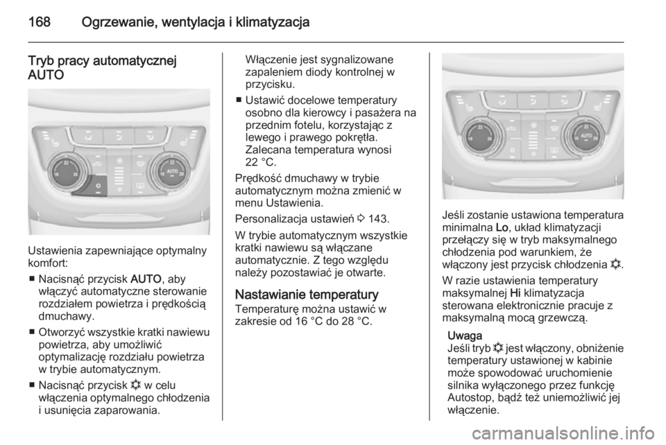 OPEL ZAFIRA C 2015.5 Instrukcja obsługi (in Polish) 168Ogrzewanie, wentylacja i klimatyzacja
Tryb pracy automatycznejAUTO
Ustawienia zapewniające optymalny
komfort:
■ Nacisnąć przycisk AUTO, aby
włączyć automatyczne sterowanie rozdziałem powi OPEL ZAFIRA C 2015.5 Instrukcja obsługi (in Polish) 168Ogrzewanie, wentylacja i klimatyzacja
Tryb pracy automatycznejAUTO
Ustawienia zapewniające optymalny
komfort:
■ Nacisnąć przycisk AUTO, aby
włączyć automatyczne sterowanie rozdziałem powi