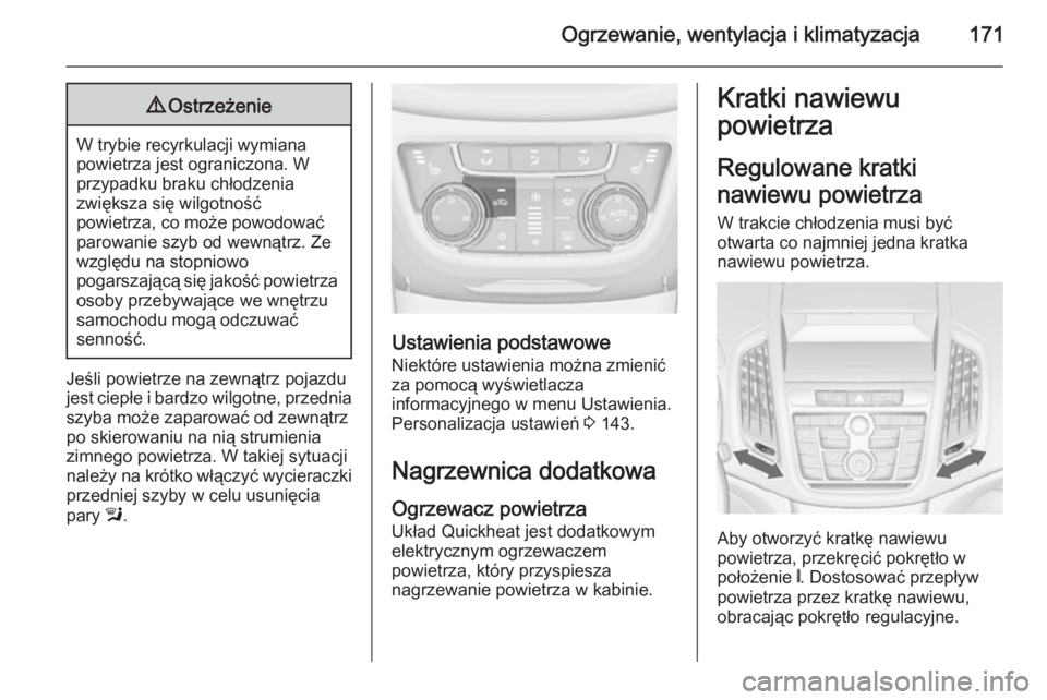 OPEL ZAFIRA C 2015.5 Instrukcja obsługi (in Polish) Ogrzewanie, wentylacja i klimatyzacja1719Ostrzeżenie
W trybie recyrkulacji wymiana
powietrza jest ograniczona. W
przypadku braku chłodzenia
zwiększa się wilgotność
powietrza, co może powodować OPEL ZAFIRA C 2015.5 Instrukcja obsługi (in Polish) Ogrzewanie, wentylacja i klimatyzacja1719Ostrzeżenie
W trybie recyrkulacji wymiana
powietrza jest ograniczona. W
przypadku braku chłodzenia
zwiększa się wilgotność
powietrza, co może powodować