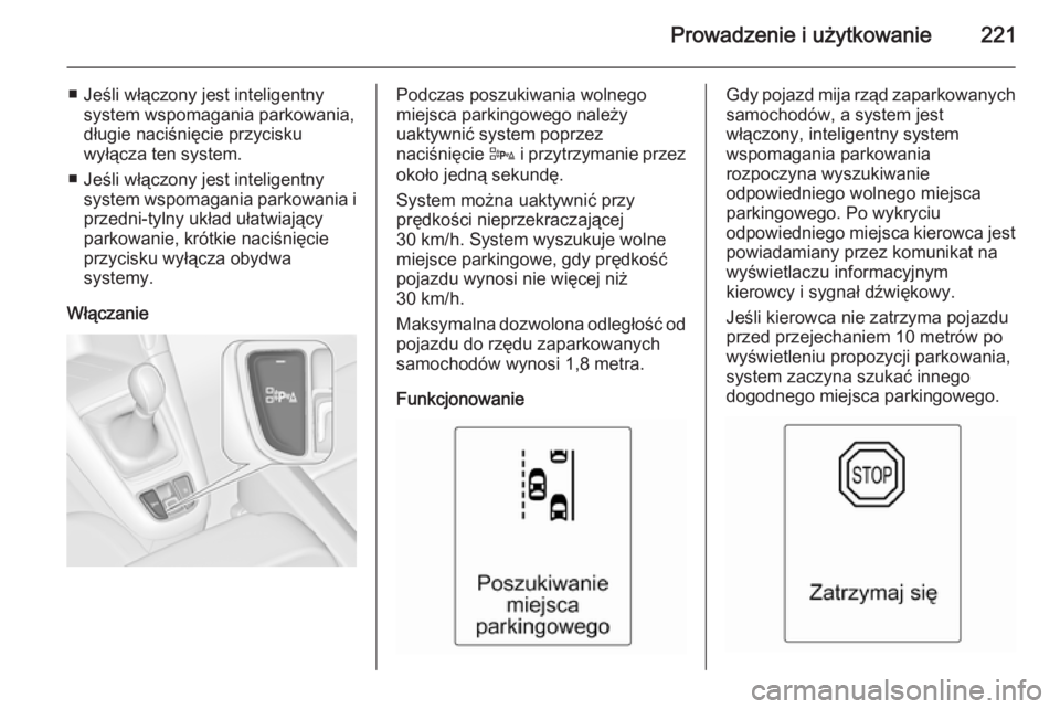 OPEL ZAFIRA C 2015.5 Instrukcja obsługi (in Polish) Prowadzenie i użytkowanie221
■ Jeśli włączony jest inteligentnysystem wspomagania parkowania,
długie naciśnięcie przycisku
wyłącza ten system.
■ Jeśli włączony jest inteligentny system OPEL ZAFIRA C 2015.5 Instrukcja obsługi (in Polish) Prowadzenie i użytkowanie221
■ Jeśli włączony jest inteligentnysystem wspomagania parkowania,
długie naciśnięcie przycisku
wyłącza ten system.
■ Jeśli włączony jest inteligentny system