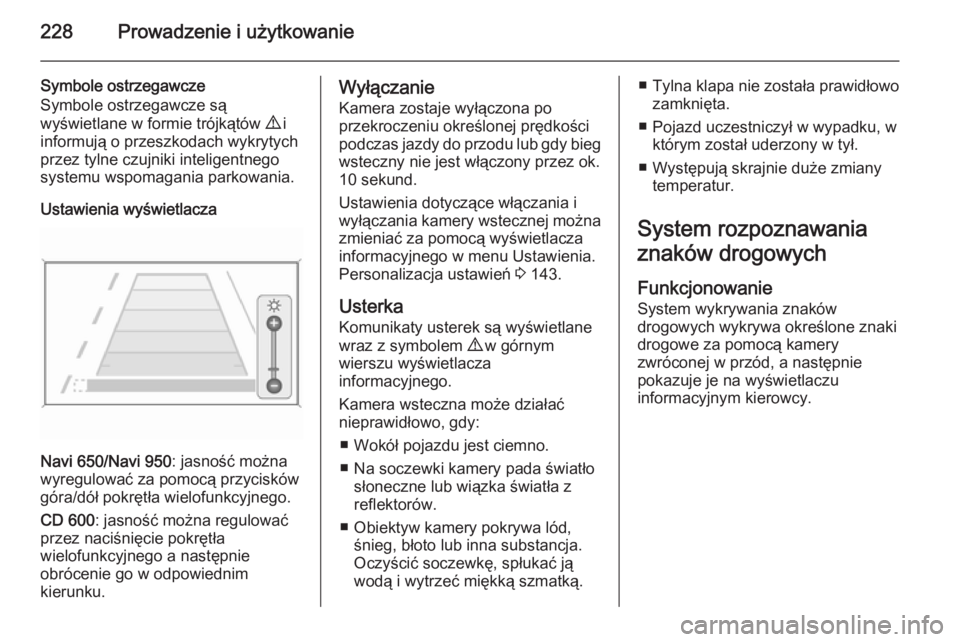 OPEL ZAFIRA C 2015.5 Instrukcja obsługi (in Polish) 228Prowadzenie i użytkowanie
Symbole ostrzegawcze
Symbole ostrzegawcze są
wyświetlane w formie trójkątów 9 i
informują o przeszkodach wykrytych
przez tylne czujniki inteligentnego
systemu wspo OPEL ZAFIRA C 2015.5 Instrukcja obsługi (in Polish) 228Prowadzenie i użytkowanie
Symbole ostrzegawcze
Symbole ostrzegawcze są
wyświetlane w formie trójkątów 9 i
informują o przeszkodach wykrytych
przez tylne czujniki inteligentnego
systemu wspo
