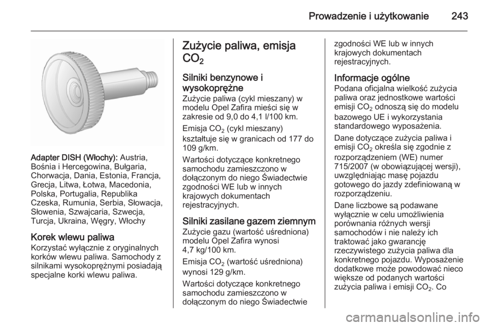 OPEL ZAFIRA C 2015.5  Instrukcja obsługi (in Polish) Prowadzenie i użytkowanie243
Adapter DISH (Włochy): Austria,
Bośnia i Hercegowina, Bułgaria,
Chorwacja, Dania, Estonia, Francja,
Grecja, Litwa, Łotwa, Macedonia,
Polska, Portugalia, Republika
Cze