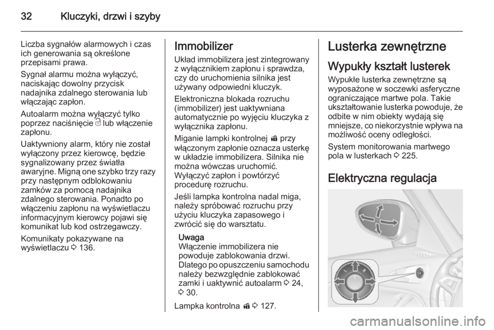 OPEL ZAFIRA C 2015.5  Instrukcja obsługi (in Polish) 32Kluczyki, drzwi i szyby
Liczba sygnałów alarmowych i czas
ich generowania są określone
przepisami prawa.
Sygnał alarmu można wyłączyć,
naciskając dowolny przycisk
nadajnika zdalnego sterow