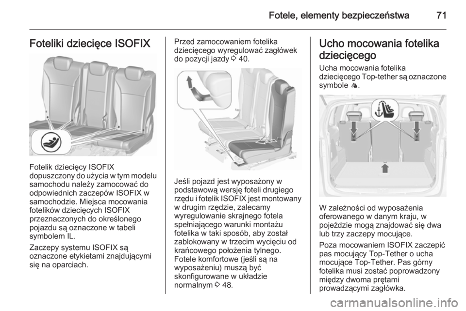 OPEL ZAFIRA C 2015.5 Instrukcja obsługi (in Polish) Fotele, elementy bezpieczeństwa71Foteliki dziecięce ISOFIX
Fotelik dziecięcy ISOFIX
dopuszczony do użycia w tym modelu samochodu należy zamocować do
odpowiednich zaczepów ISOFIX w
samochodzie. OPEL ZAFIRA C 2015.5 Instrukcja obsługi (in Polish) Fotele, elementy bezpieczeństwa71Foteliki dziecięce ISOFIX
Fotelik dziecięcy ISOFIX
dopuszczony do użycia w tym modelu samochodu należy zamocować do
odpowiednich zaczepów ISOFIX w
samochodzie.
