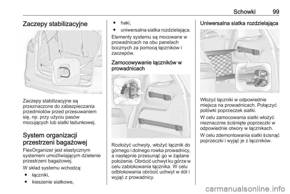 OPEL ZAFIRA C 2016  Instrukcja obsługi (in Polish) Schowki99Zaczepy stabilizacyjne
Zaczepy stabilizacyjne są
przeznaczone do zabezpieczania
przedmiotów przed przesuwaniem
się, np. przy użyciu pasów
mocujących lub siatki ładunkowej.
System organ