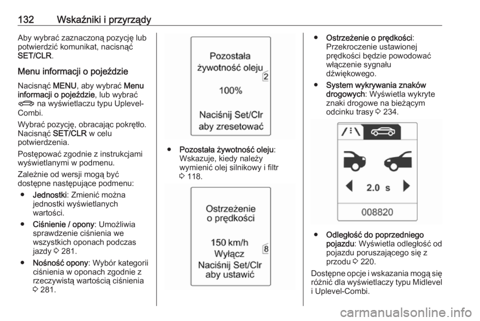 OPEL ZAFIRA C 2016  Instrukcja obsługi (in Polish) 132Wskaźniki i przyrządyAby wybrać zaznaczoną pozycję lub
potwierdzić komunikat, nacisnąć
SET/CLR .
Menu informacji o pojeździe
Nacisnąć  MENU, aby wybrać  Menu
informacji o pojeździe , l