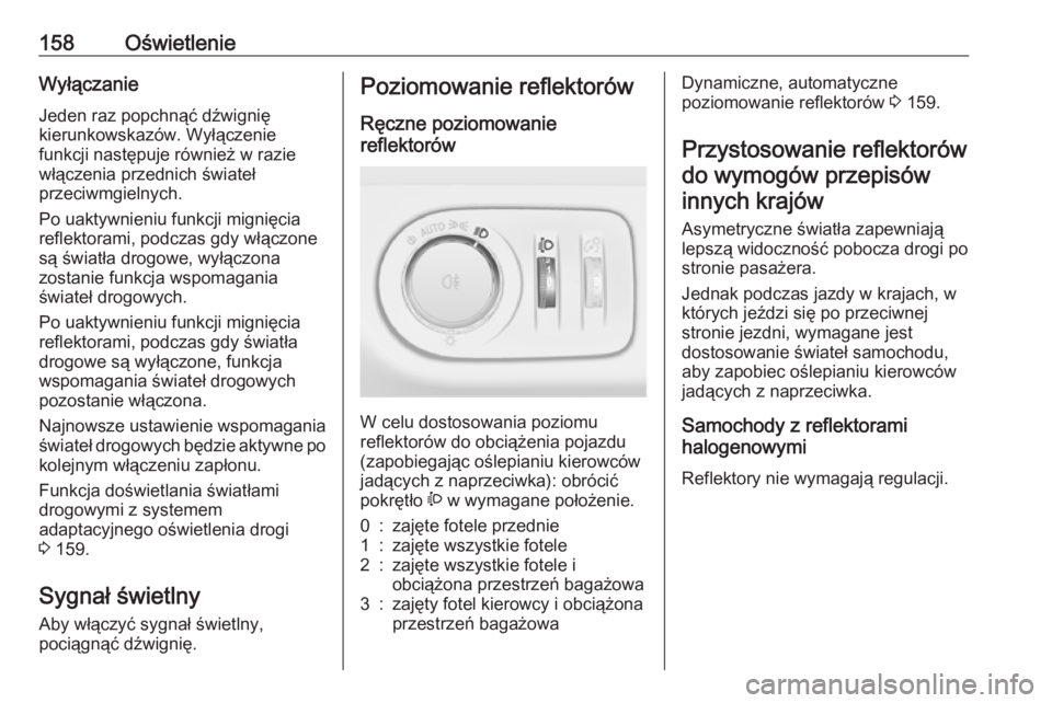 OPEL ZAFIRA C 2016  Instrukcja obsługi (in Polish) 158OświetlenieWyłączanie
Jeden raz popchnąć dźwignię
kierunkowskazów. Wyłączenie
funkcji następuje również w razie włączenia przednich świateł
przeciwmgielnych.
Po uaktywnieniu funkcj