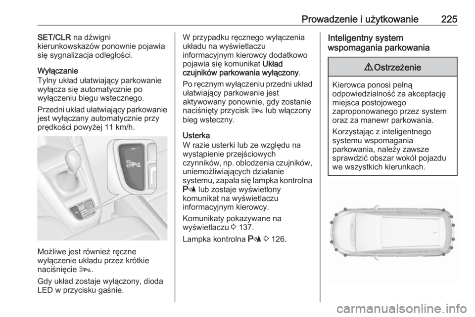 OPEL ZAFIRA C 2016  Instrukcja obsługi (in Polish) Prowadzenie i użytkowanie225SET/CLR na dźwigni
kierunkowskazów ponownie pojawia
się sygnalizacja odległości.
Wyłączanie
Tylny układ ułatwiający parkowanie wyłącza się automatycznie po
wy