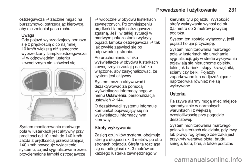 OPEL ZAFIRA C 2016  Instrukcja obsługi (in Polish) Prowadzenie i użytkowanie231ostrzegawcza B zacznie migać na
bursztynowo, ostrzegając kierowcę,
aby nie zmieniał pasa ruchu.
Uwaga
Gdy pojazd wyprzedzający porusza
się z prędkością o co najmn