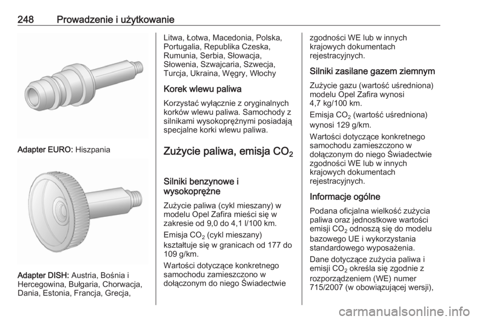 OPEL ZAFIRA C 2016  Instrukcja obsługi (in Polish) 248Prowadzenie i użytkowanie
Adapter EURO: Hiszpania
Adapter DISH: Austria, Bośnia i
Hercegowina, Bułgaria, Chorwacja, Dania, Estonia, Francja, Grecja,
Litwa, Łotwa, Macedonia, Polska,
Portugalia,