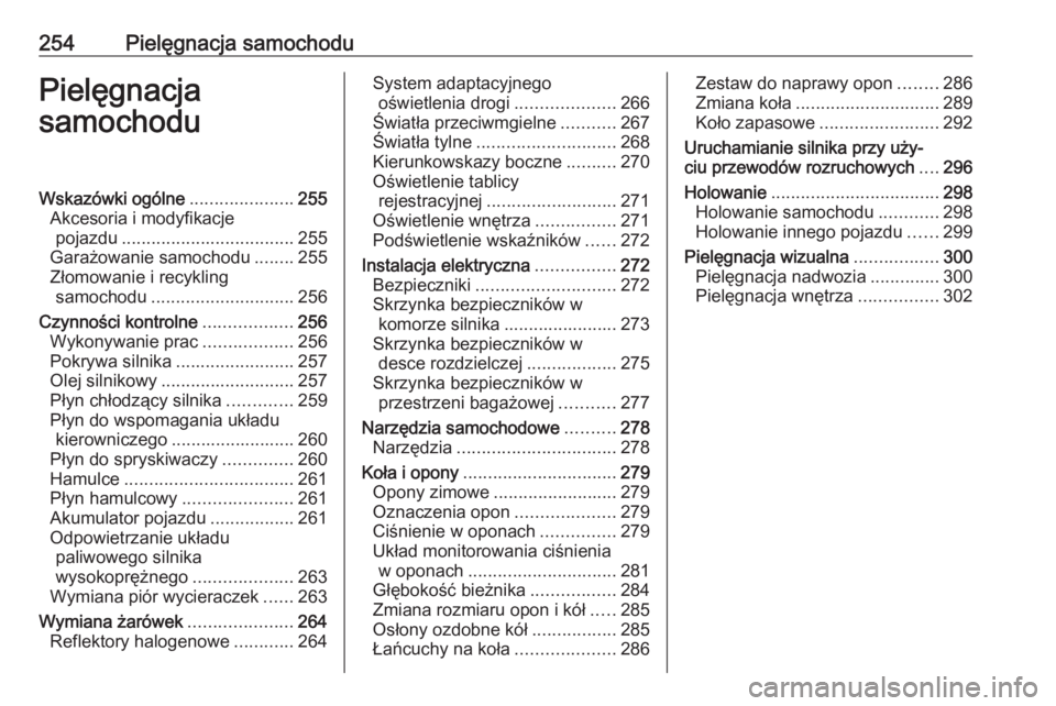 OPEL ZAFIRA C 2016  Instrukcja obsługi (in Polish) 254Pielęgnacja samochoduPielęgnacja
samochoduWskazówki ogólne .....................255
Akcesoria i modyfikacje pojazdu ................................... 255
Garażowanie samochodu ........255
Z
