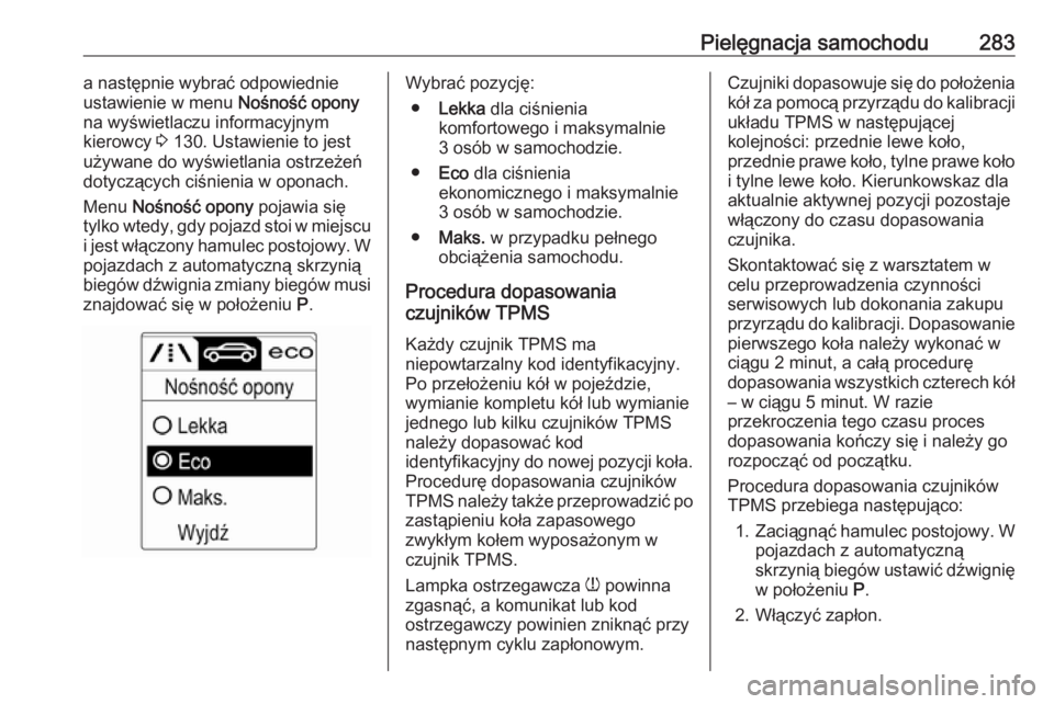OPEL ZAFIRA C 2016  Instrukcja obsługi (in Polish) Pielęgnacja samochodu283a następnie wybrać odpowiednie
ustawienie w menu  Nośność opony
na wyświetlaczu informacyjnym kierowcy  3 130. Ustawienie to jest
używane do wyświetlania ostrzeżeń
d
