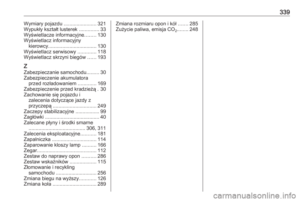 OPEL ZAFIRA C 2016  Instrukcja obsługi (in Polish) 339Wymiary pojazdu .......................321
Wypukły kształt lusterek  ..............33
Wyświetlacze informacyjne ........130
Wyświetlacz informacyjny kierowcy .................................. 