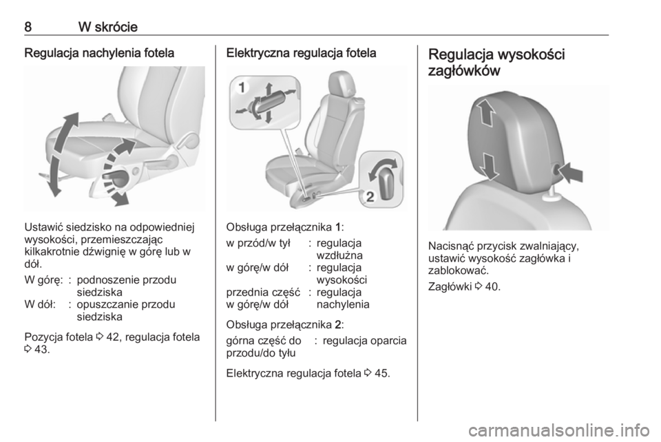 OPEL ZAFIRA C 2016  Instrukcja obsługi (in Polish) 8W skrócieRegulacja nachylenia fotela
Ustawić siedzisko na odpowiedniej
wysokości, przemieszczając
kilkakrotnie dźwignię w górę lub w
dół.
W górę::podnoszenie przodu
siedziskaW dół::opus