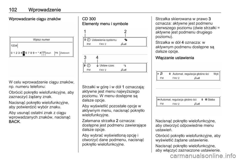 OPEL ZAFIRA C 2016.5 Instrukcja obsługi systemu audio-nawigacyjnego (in Polish) 102WprowadzenieWprowadzanie ciągu znaków
W celu wprowadzenie ciągu znaków,
np. numeru telefonu:
Obrócić pokrętło wielofunkcyjne, aby
zaznaczyć żądany znak.
Nacisnąć pokrętło wielofunkcy OPEL ZAFIRA C 2016.5 Instrukcja obsługi systemu audio-nawigacyjnego (in Polish) 102WprowadzenieWprowadzanie ciągu znaków
W celu wprowadzenie ciągu znaków,
np. numeru telefonu:
Obrócić pokrętło wielofunkcyjne, aby
zaznaczyć żądany znak.
Nacisnąć pokrętło wielofunkcy