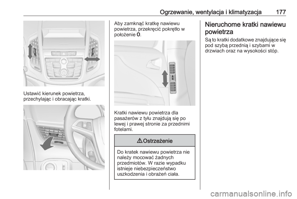 OPEL ZAFIRA C 2016.5  Instrukcja obsługi (in Polish) Ogrzewanie, wentylacja i klimatyzacja177
Ustawić kierunek powietrza,
przechylając i obracając kratki.
Aby zamknąć kratkę nawiewu
powietrza, przekręcić pokrętło w
położenie  7.
Kratki nawie