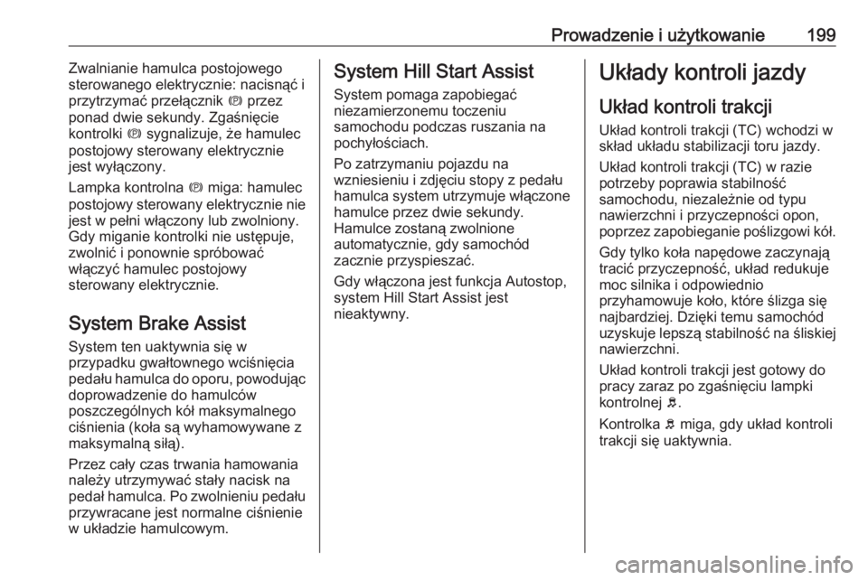 OPEL ZAFIRA C 2016.5 Instrukcja obsługi (in Polish) Prowadzenie i użytkowanie199Zwalnianie hamulca postojowego
sterowanego elektrycznie: nacisnąć i
przytrzymać przełącznik m przez
ponad dwie sekundy. Zgaśnięcie
kontrolki m sygnalizuje, że ha OPEL ZAFIRA C 2016.5 Instrukcja obsługi (in Polish) Prowadzenie i użytkowanie199Zwalnianie hamulca postojowego
sterowanego elektrycznie: nacisnąć i
przytrzymać przełącznik m przez
ponad dwie sekundy. Zgaśnięcie
kontrolki m sygnalizuje, że ha