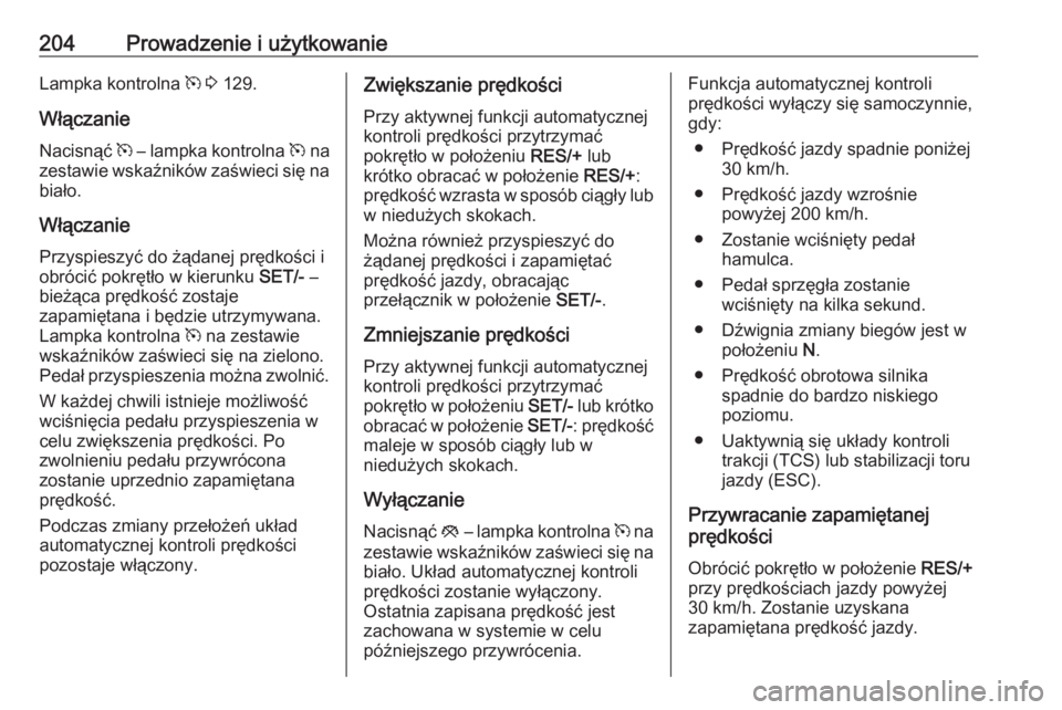 OPEL ZAFIRA C 2016.5 Instrukcja obsługi (in Polish) 204Prowadzenie i użytkowanieLampka kontrolna m 3 129.
Włączanie Nacisnąć m – lampka kontrolna m na
zestawie wskaźników zaświeci się na biało.
Włączanie
Przyspieszyć do żądanej prę OPEL ZAFIRA C 2016.5 Instrukcja obsługi (in Polish) 204Prowadzenie i użytkowanieLampka kontrolna m 3 129.
Włączanie Nacisnąć m – lampka kontrolna m na
zestawie wskaźników zaświeci się na biało.
Włączanie
Przyspieszyć do żądanej prę