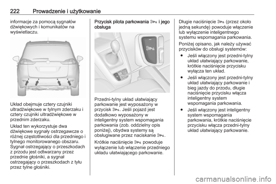 OPEL ZAFIRA C 2016.5 Instrukcja obsługi (in Polish) 222Prowadzenie i użytkowanieinformacje za pomocą sygnałów
dźwiękowych i komunikatów na
wyświetlaczu.
Układ obejmuje cztery czujniki
ultradźwiękowe w tylnym zderzaku i
cztery czujniki ultrad OPEL ZAFIRA C 2016.5 Instrukcja obsługi (in Polish) 222Prowadzenie i użytkowanieinformacje za pomocą sygnałów
dźwiękowych i komunikatów na
wyświetlaczu.
Układ obejmuje cztery czujniki
ultradźwiękowe w tylnym zderzaku i
cztery czujniki ultrad