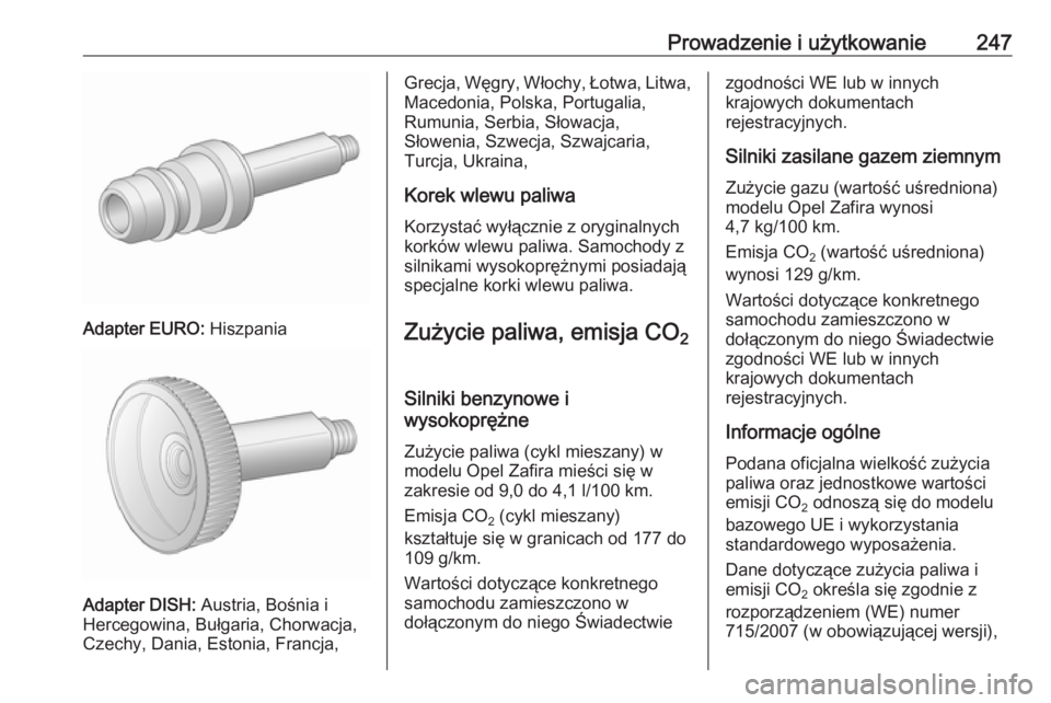 OPEL ZAFIRA C 2016.5 Instrukcja obsługi (in Polish) Prowadzenie i użytkowanie247
Adapter EURO: Hiszpania
Adapter DISH: Austria, Bośnia i
Hercegowina, Bułgaria, Chorwacja, Czechy, Dania, Estonia, Francja,
Grecja, Węgry, Włochy, Łotwa, Litwa,
Maced OPEL ZAFIRA C 2016.5 Instrukcja obsługi (in Polish) Prowadzenie i użytkowanie247
Adapter EURO: Hiszpania
Adapter DISH: Austria, Bośnia i
Hercegowina, Bułgaria, Chorwacja, Czechy, Dania, Estonia, Francja,
Grecja, Węgry, Włochy, Łotwa, Litwa,
Maced
