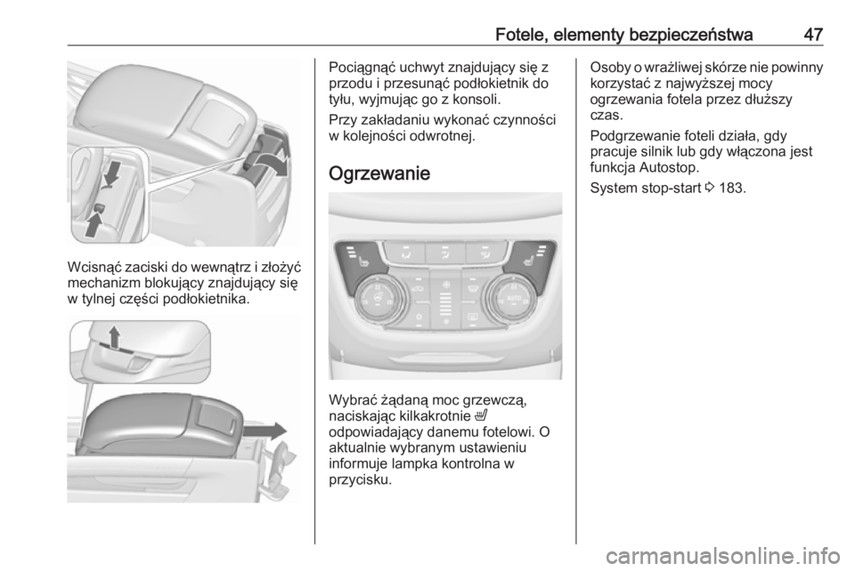 OPEL ZAFIRA C 2016.5  Instrukcja obsługi (in Polish) Fotele, elementy bezpieczeństwa47
Wcisnąć zaciski do wewnątrz i złożyć
mechanizm blokujący znajdujący się
w tylnej części podłokietnika.
Pociągnąć uchwyt znajdujący się z
przodu i pr
