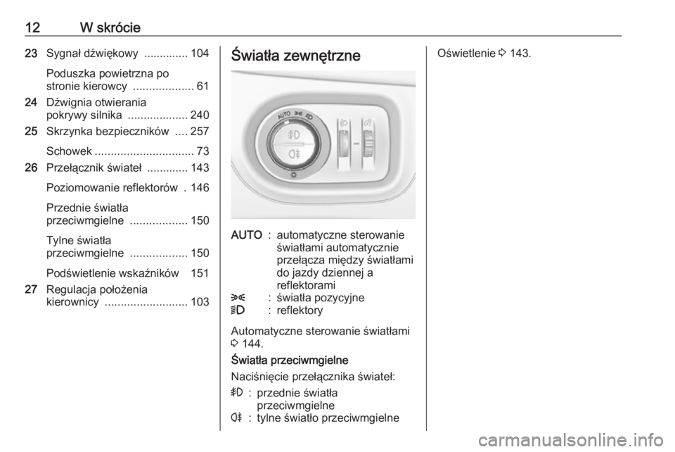 OPEL ZAFIRA C 2017  Instrukcja obsługi (in Polish) 12W skrócie23Sygnał dźwiękowy  .............. 104
Poduszka powietrzna po
stronie kierowcy  ...................61
24 Dźwignia otwierania
pokrywy silnika  ...................240
25 Skrzynka bezpiec