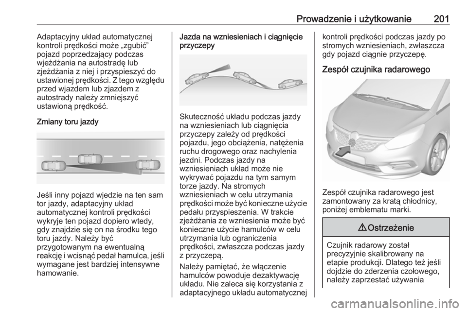 OPEL ZAFIRA C 2017  Instrukcja obsługi (in Polish) Prowadzenie i użytkowanie201Adaptacyjny układ automatycznej
kontroli prędkości może „zgubić”
pojazd poprzedzający podczas
wjeżdżania na autostradę lub
zjeżdżania z niej i przyspieszyć