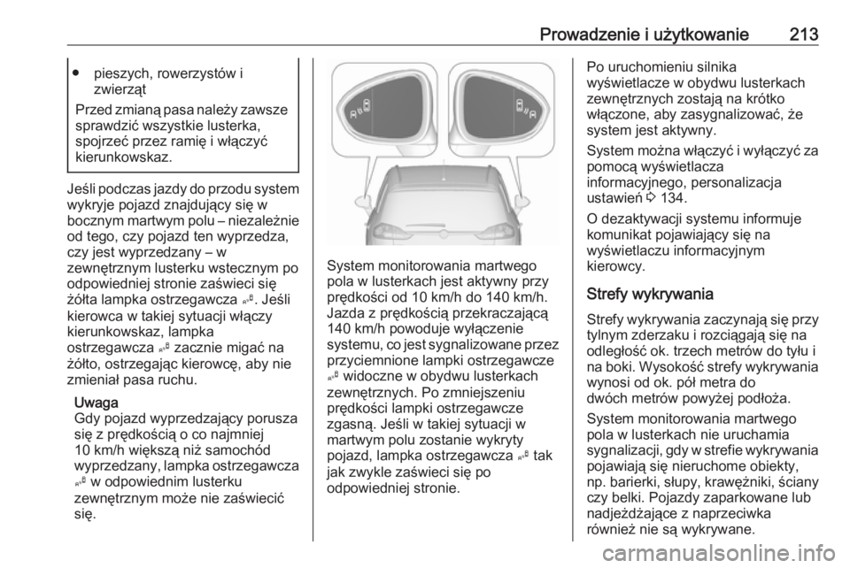 OPEL ZAFIRA C 2017  Instrukcja obsługi (in Polish) Prowadzenie i użytkowanie213● pieszych, rowerzystów izwierząt
Przed zmianą pasa należy zawsze sprawdzić wszystkie lusterka,
spojrzeć przez ramię i włączyć
kierunkowskaz.
Jeśli podczas ja