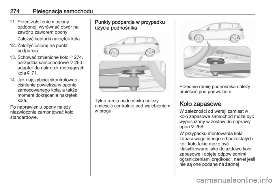 OPEL ZAFIRA C 2017  Instrukcja obsługi (in Polish) 274Pielęgnacja samochodu11. Przed założeniem osłonyozdobnej, wyrównać otwór na
zawór z zaworem opony.
Założyć kapturki nakrętek koła.
12. Założyć osłonę na punkt podparcia.
13. Schow