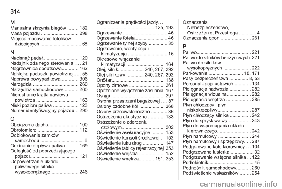 OPEL ZAFIRA C 2017  Instrukcja obsługi (in Polish) 314MManualna skrzynia biegów  ........182
Masa pojazdu  ............................ 298
Miejsca mocowania fotelików dziecięcych ............................... 68
N Nacisnąć pedał .............