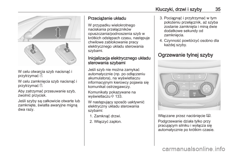 OPEL ZAFIRA C 2017  Instrukcja obsługi (in Polish) Kluczyki, drzwi i szyby35
W celu otwarcia szyb nacisnąć i
przytrzymać  c.
W celu zamknięcia szyb nacisnąć i przytrzymać  e.
Aby zatrzymać przesuwanie szyb,
zwolnić przycisk.
Jeśli szyby są 